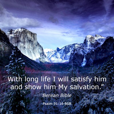 Picture 03 - Psalm 91:16 BSB - With long life I will satisfy him and show him My - Bible Verse Picture