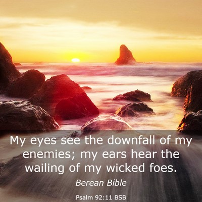 Picture 03 - Psalm 92:11 BSB - My eyes see the downfall of my enemies; my ears - Bible Verse Picture