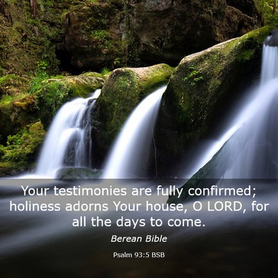 Picture 03 - Psalm 93:5 BSB - Your testimonies are fully confirmed; holiness - Bible Verse Picture