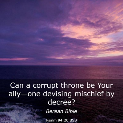 Picture 03 - Psalm 94:20 BSB - Can a corrupt throne be Your ally—one devising - Bible Verse Picture