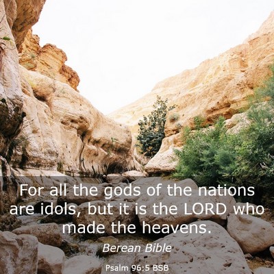 Picture 03 - Psalm 96:5 BSB - For all the gods of the nations are idols, but it - Bible Verse Picture