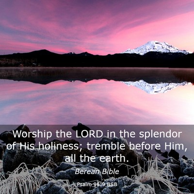 Picture 03 - Psalm 96:9 BSB - Worship the LORD in the splendor of His holiness; - Bible Verse Picture