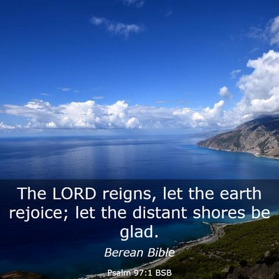 Picture 03 - Psalm 97:1 BSB - The LORD reigns, let the earth rejoice; let the - Bible Verse Picture