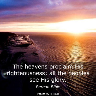 Picture 03 - Psalm 97:6 BSB - The heavens proclaim His righteousness; all the - Bible Verse Picture