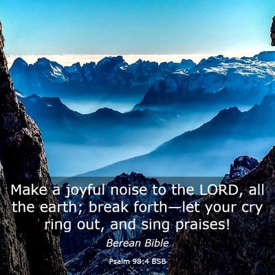Picture 03 - Psalm 98:4 BSB - Make a joyful noise to the LORD, all the earth; - Bible Verse Picture