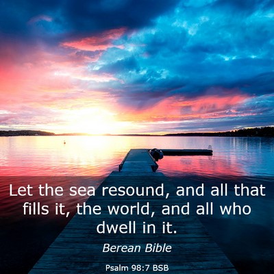 Picture 03 - Psalm 98:7 BSB - Let the sea resound, and all that fills it, the - Bible Verse Picture