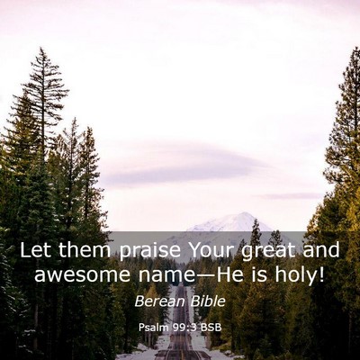 Picture 03 - Psalm 99:3 BSB - Let them praise Your great and awesome name—He - Bible Verse Picture