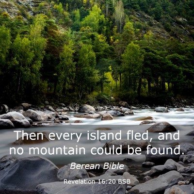 Picture 03 - Revelation 16:20 BSB - Then every island fled, and no mountain could be - Bible Verse Picture
