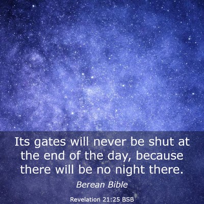 Picture 03 - Revelation 21:25 BSB - Its gates will never be shut at the end of the - Bible Verse Picture