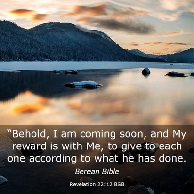 Picture 03 - Revelation 22:12 BSB - “Behold, I am coming soon, and My reward is - Bible Verse Picture