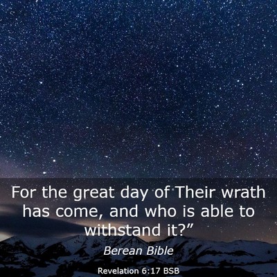 Picture 03 - Revelation 6:17 BSB - For the great day of Their wrath has come, and - Bible Verse Picture