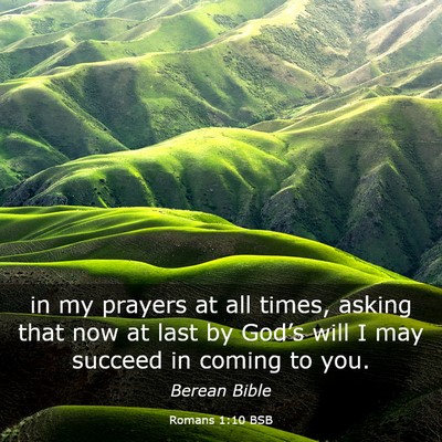 Picture 03 - Romans 1:10 BSB - in my prayers at all times, asking that now at - Bible Verse Picture