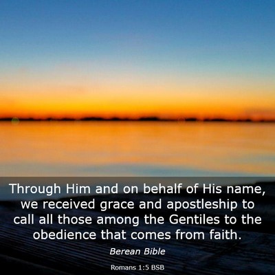 Picture 03 - Romans 1:5 BSB - Through Him and on behalf of His name, we - Bible Verse Picture