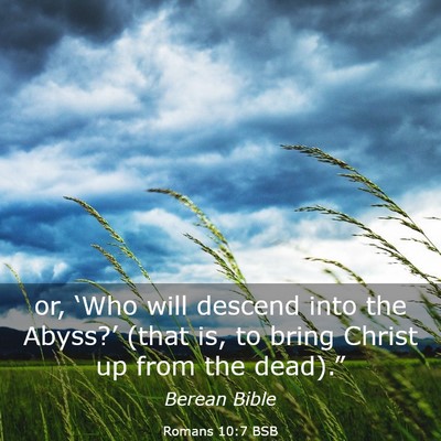 Picture 03 - Romans 10:7 BSB - or, ‘Who will descend into the Abyss?’ (that - Bible Verse Picture