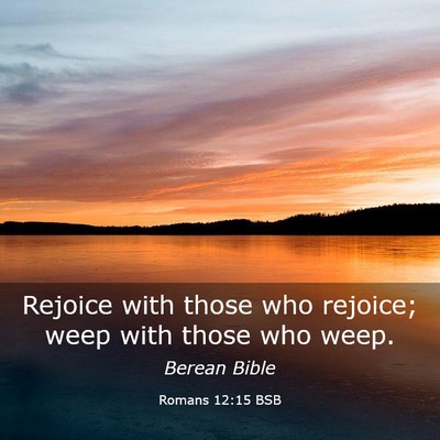Picture 03 - Romans 12:15 BSB - Rejoice with those who rejoice; weep with those - Bible Verse Picture