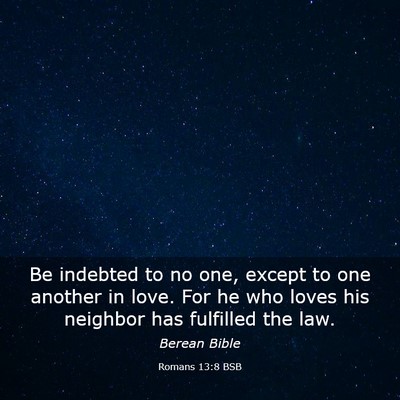 Picture 03 - Romans 13:8 BSB - Be indebted to no one, except to one another in - Bible Verse Picture