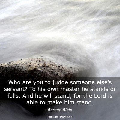 Picture 03 - Romans 14:4 BSB - Who are you to judge someone else’s servant? To - Bible Verse Picture