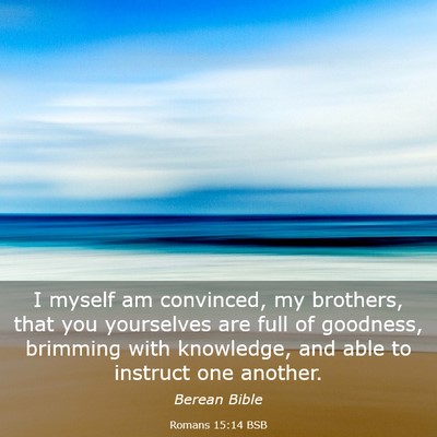 Picture 03 - Romans 15:14 BSB - I myself am convinced, my brothers, that you - Bible Verse Picture