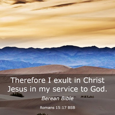 Picture 03 - Romans 15:17 BSB - Therefore I exult in Christ Jesus in my service - Bible Verse Picture
