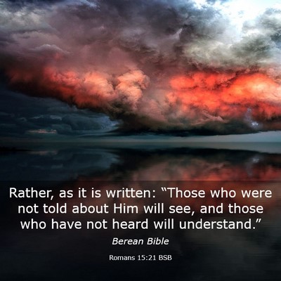 Picture 03 - Romans 15:21 BSB - Rather, as it is written: “Those who were not - Bible Verse Picture