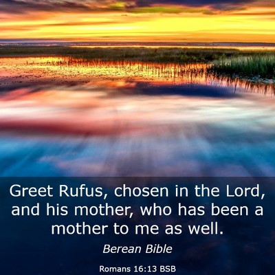 Picture 03 - Romans 16:13 BSB - Greet Rufus, chosen in the Lord, and his mother, - Bible Verse Picture
