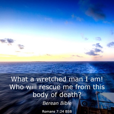 Picture 03 - Romans 7:24 BSB - What a wretched man I am! Who will rescue me from - Bible Verse Picture