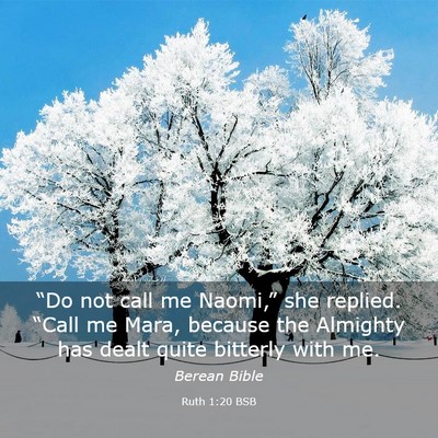 Picture 03 - Ruth 1:20 BSB - “Do not call me Naomi,” she replied. “Call - Bible Verse Picture