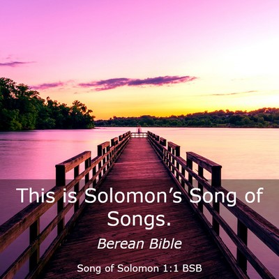 Picture 03 - Song of Solomon 1:1 BSB - This is Solomon’s Song of - Bible Verse Picture