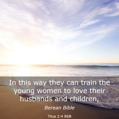 Picture 03 - Titus 2:4 BSB - In this way they can train the young women to - Bible Verse Picture