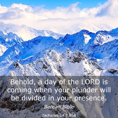 Picture 03 - Zechariah 14:1 BSB - Behold, a day of the LORD is coming when your - Bible Verse Picture