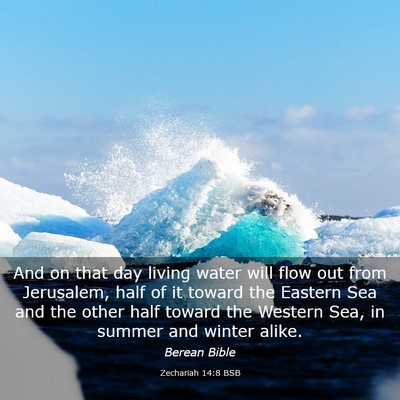 Picture 03 - Zechariah 14:8 BSB - And on that day living water will flow out from - Bible Verse Picture