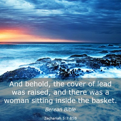 Picture 03 - Zechariah 5:7 BSB - And behold, the cover of lead was raised, and - Bible Verse Picture
