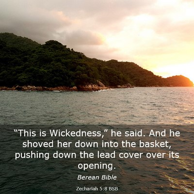 Picture 03 - Zechariah 5:8 BSB - “This is Wickedness,” he said. And he shoved - Bible Verse Picture