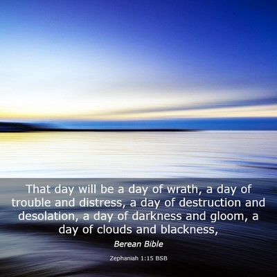 Picture 03 - Zephaniah 1:15 BSB - That day will be a day of wrath, a day of trouble - Bible Verse Picture