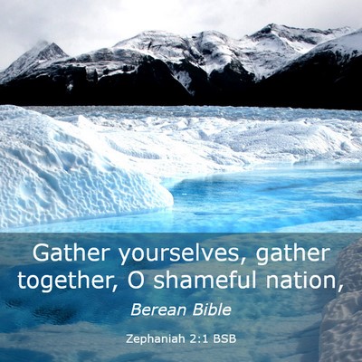 Picture 03 - Zephaniah 2:1 BSB - Gather yourselves, gather together, O shameful - Bible Verse Picture