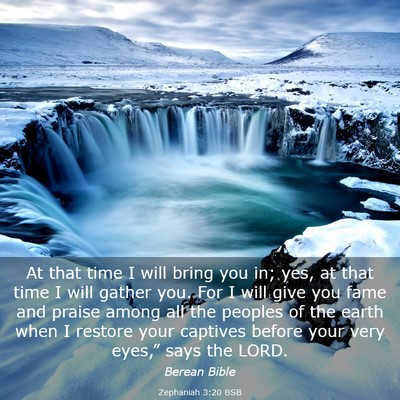 Picture 03 - Zephaniah 3:20 BSB - At that time I will bring you in; yes, at that - Bible Verse Picture