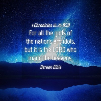 Picture 04 - 1 Chronicles 16:26 BSB - For all the gods of the nations are idols, but it - Bible Verse Picture