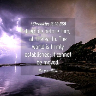 Picture 04 - 1 Chronicles 16:30 BSB - tremble before Him, all the earth. The world is - Bible Verse Picture