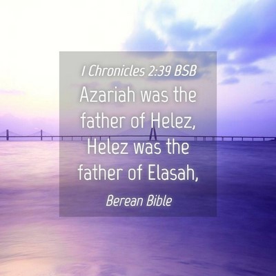 Picture 04 - 1 Chronicles 2:39 BSB - Azariah was the father of Helez, Helez was the - Bible Verse Picture