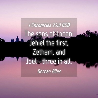 Picture 04 - 1 Chronicles 23:8 BSB - The sons of Ladan: Jehiel the first, Zetham, and - Bible Verse Picture