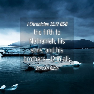 Picture 04 - 1 Chronicles 25:12 BSB - the fifth to Nethaniah, his sons, and his - Bible Verse Picture