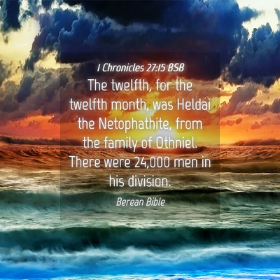Picture 04 - 1 Chronicles 27:15 BSB - The twelfth, for the twelfth month, was Heldai - Bible Verse Picture