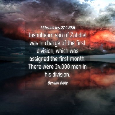 Picture 04 - 1 Chronicles 27:2 BSB - Jashobeam son of Zabdiel was in charge of the - Bible Verse Picture