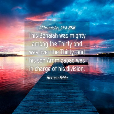 Picture 04 - 1 Chronicles 27:6 BSB - This Benaiah was mighty among the Thirty and was - Bible Verse Picture
