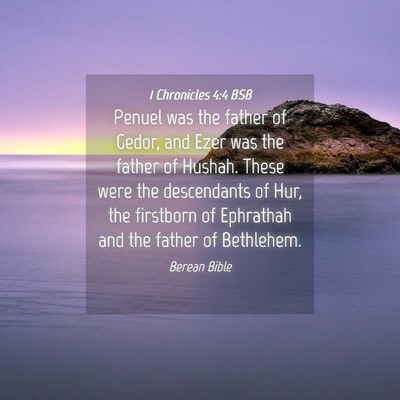 Picture 04 - 1 Chronicles 4:4 BSB - Penuel was the father of Gedor, and Ezer was the - Bible Verse Picture