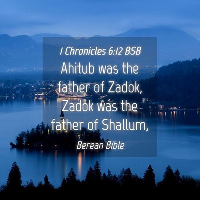 Picture 04 - 1 Chronicles 6:12 BSB - Ahitub was the father of Zadok, Zadok was the - Bible Verse Picture