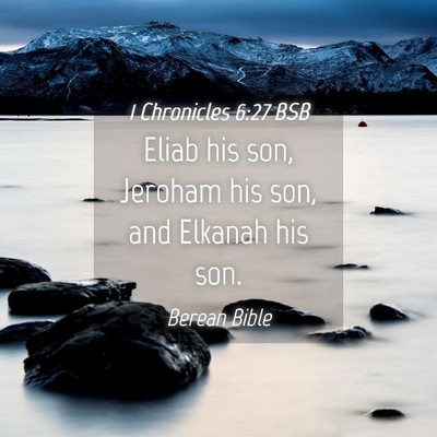 Picture 04 - 1 Chronicles 6:27 BSB - Eliab his son, Jeroham his son, and Elkanah his - Bible Verse Picture