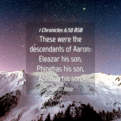 Picture 04 - 1 Chronicles 6:50 BSB - These were the descendants of Aaron: Eleazar his - Bible Verse Picture