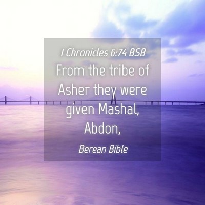 Picture 04 - 1 Chronicles 6:74 BSB - From the tribe of Asher they were given Mashal, - Bible Verse Picture