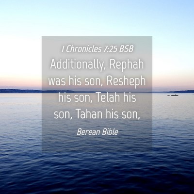 Picture 04 - 1 Chronicles 7:25 BSB - Additionally, Rephah was his son, Resheph his - Bible Verse Picture